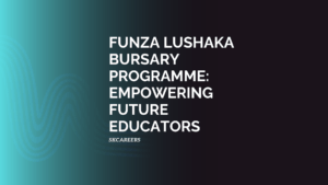 Funza Lushaka Bursary Programme: Empowering Future Educators